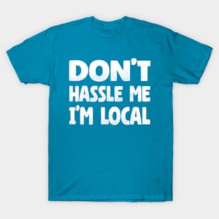 Don't Hassle Me I'm Local T-Shirt